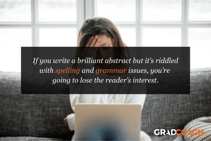 If you write a brilliant abstract but it’s riddled with spelling and grammar issues, you’re going to lose the reader’s interest.