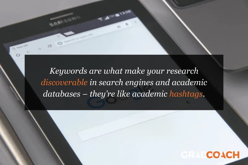 Keywords are what make your research discoverable in search engines and academic databases – they’re like academic hashtags.