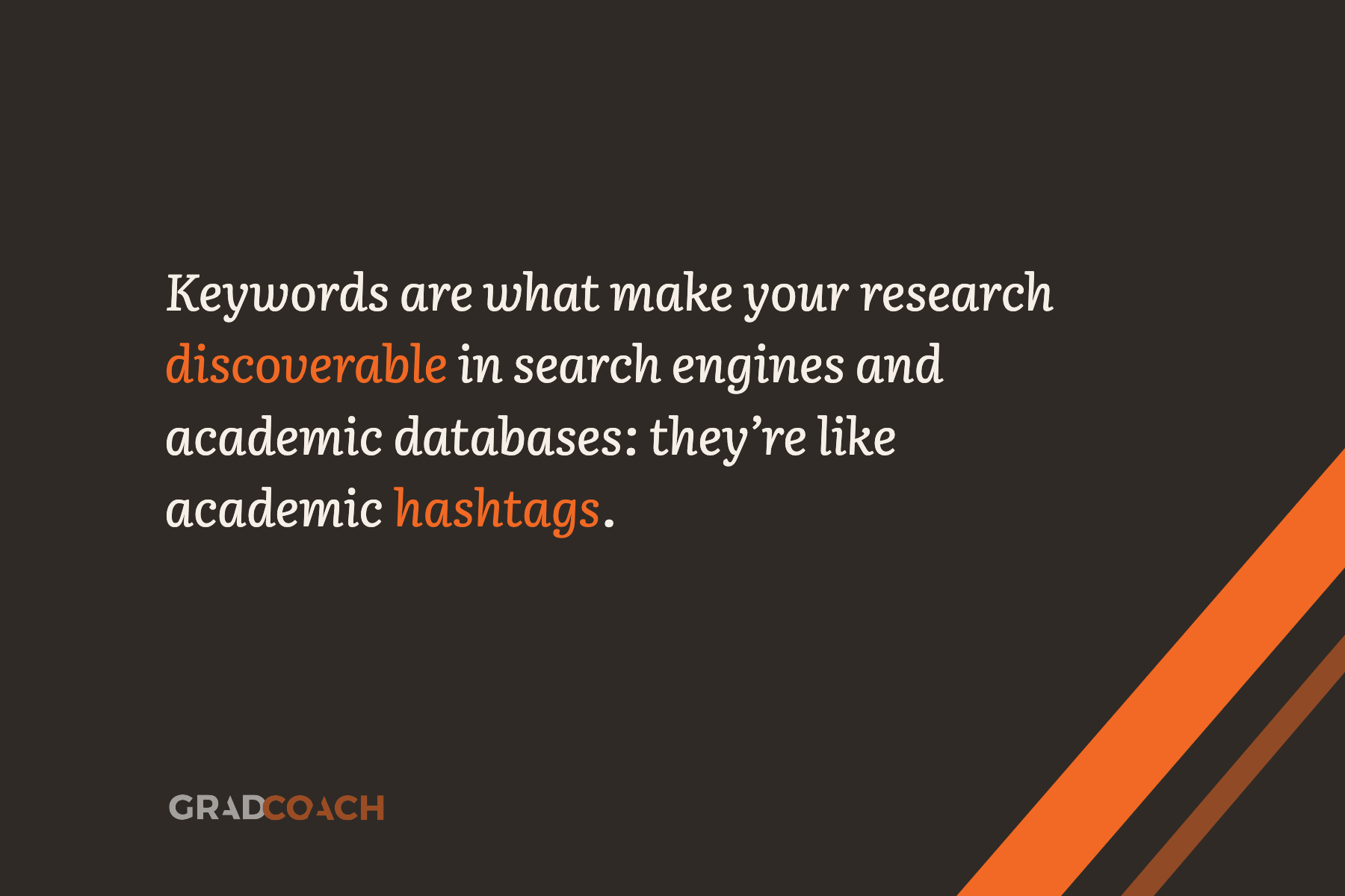 Keywords are what make your research discoverable in search engines and academic databases: they’re like academic hashtags.