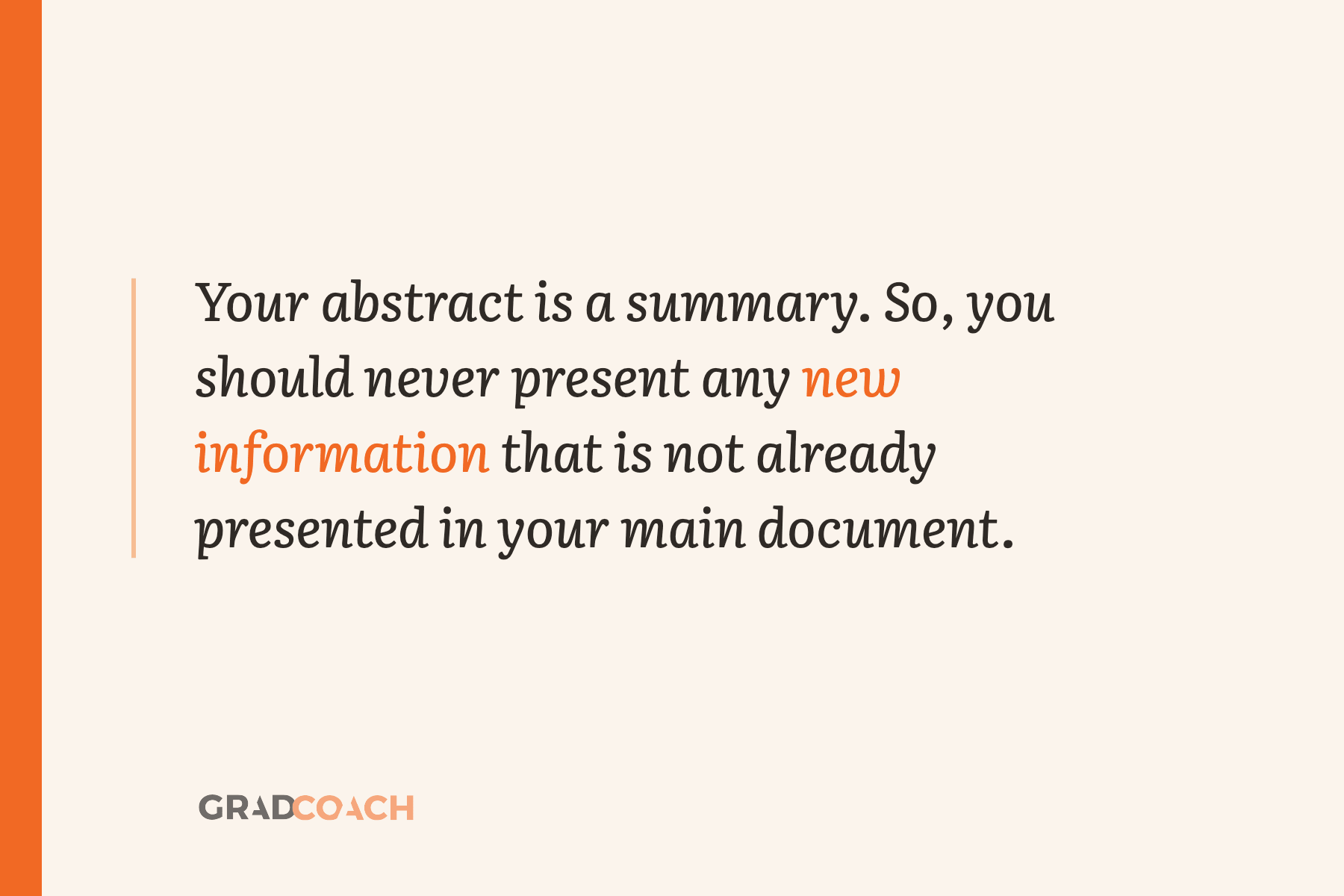 Your abstract is a summary. So, you should never present any new information that is not already presented in your main document.
